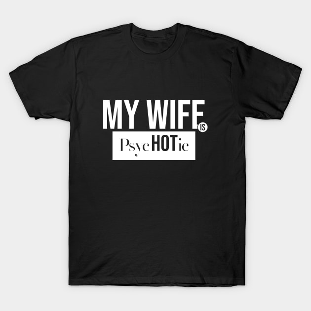 My Wife Is Psychotic T-Shirt by Nana On Here